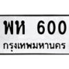 4.ป้ายทะเบียนรถ พห 600 ทะเบียนมงคล มหาเสน่ห์