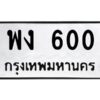 9.ป้ายทะเบียนรถ พง 600 ทะเบียนมงคล พง 600 จากกรมขนส่ง
