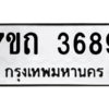 รับจัดหา ทะเบียน 3689  หมวดใหม่ 7ขถ 3689  ทะเบียนมงคล ผลรวมดี 36 – M6901
