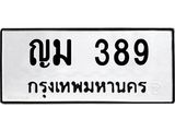 1.ป้ายทะเบียนรถ 389 ทะเบียนมงคล ญม 389 จากกรมขนส่ง