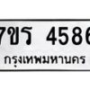 รับจัดหา ทะเบียน  4586 หมวดใหม่ 7ขร 4586  ทะเบียนมงคล ผลรวมดี 36 - N6904 – 7ขร