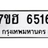 รับจัดหาทะเบียน 6516  หมวดใหม่ 7ขฮ 6516  ทะเบียนมงคล ผลรวมดี 32 - T6907 - 7ขฮ