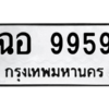 9.ทะเบียนรถ  9959 ทะเบียนมงคล  ฉอ 9959 ถูกที่สุด