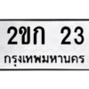 9.ป้ายทะเบียนรถ  23  ทะเบียนมงคล   2ขก 23  ถูกที่สุด