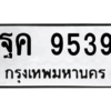 9.ทะเบียนรถ 9539 ทะเบียนมงคล ฐค 9539 จากกรมขนส่ง