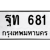 9.ทะเบียนรถ  681 ทะเบียนมงคล  ฐท 681 จากกรมขนส่ง