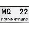 1.ทะเบียนรถ 22 ทะเบียนมงคล พฉ 22 จากกรมขนส่ง